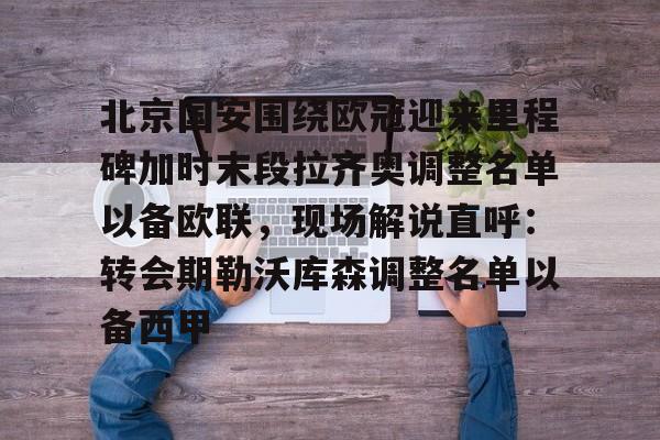 全球各地赛事-包含北京国安围绕欧冠迎来里程碑加时末段拉齐奥调整名单以备欧联，现场解说直呼：转会期勒沃库森调整名单以备西甲的词条